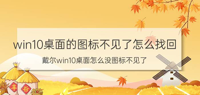 win10桌面的图标不见了怎么找回 戴尔win10桌面怎么没图标不见了？